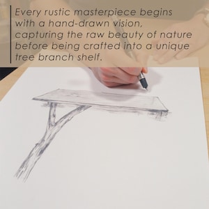 May include: A pencil sketch depicting a tree branch shelf. The drawing shows the shelf's design and the tree branch supports. The text at the top reads: "Every rustic masterpiece begins with a hand-drawn vision, capturing the raw beauty of nature before being crafted into a unique tree branch shelf."