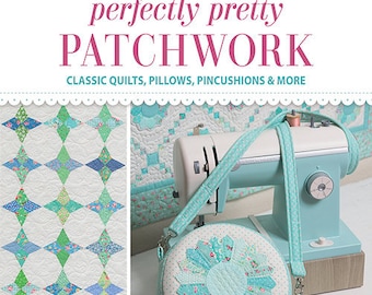 Softcover Book, Perfectly Pretty Patchwork, Quilts, Pillows, Pincushions, Flying Geese, Dresden, Baby Quilt, Zippered Pouch, Pretty by Hand