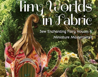 Softcover Book, Tiny Worlds in Fabric, Fairy Houses, Miniatures, Tea Pots, Dollhouse, Dolls, Whimsical Sewing, Ramune Jauniskis