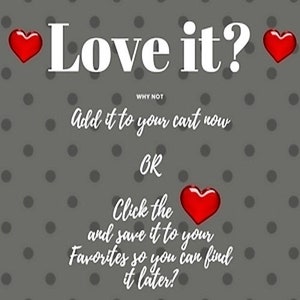 May include: A gray background with white polka dots and red hearts. The text "Love it?" is in white with a red heart on each side. The text "WHY NOT" is in white. The text "Add it to your cart now" is in white. The text "OR" is in white. The text "Click the and save it to your Favorites so you can find it later?" is in white with a red heart.