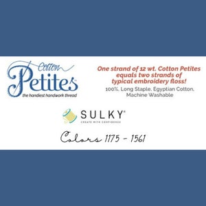 May include: Sulky Cotton Petites embroidery floss in colors 1175-1561. One strand of 12 wt. Cotton Petites equals two strands of typical embroidery floss. 100% Long Staple Egyptian Cotton. Machine Washable.