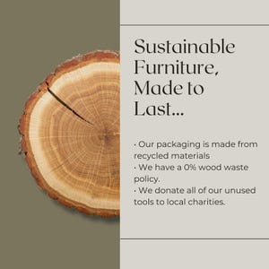 May include: A cross-section of a tree trunk with visible growth rings is featured on the left side of the image. The right side displays text that reads "Sustainable Furniture, Made to Last..." and details about the company's sustainable practices.