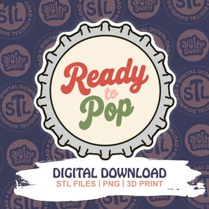May include: A circular bottle cap graphic with a light cream center and a silver-toned serrated edge. The text Ready to Pop is written in red and green script. Below the cap, a white brushstroke contains the text DIGITAL DOWNLOAD STL FILES PNG 3D PRINT.