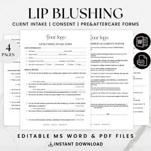 May include: Four page printable forms for lip blushing services. The forms include a client intake form, consent and liability waiver, and pre and aftercare instructions. The forms are editable in Microsoft Word and PDF format.