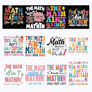 May include: A collection of colorful graphic designs with the phrase "The Math Ain't Mathin'" and "Show Your Work". The designs feature various math-related elements, such as pencils, calculators, and geometric shapes, in a variety of fonts and colors.