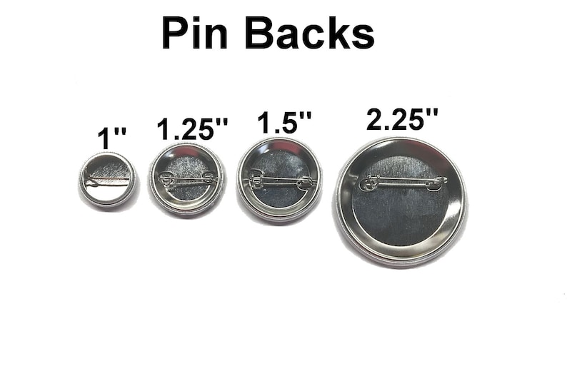 May include: Four pin backs in different sizes: 1 inch, 1.25 inches, 1.5 inches, and 2.25 inches. The pin backs are silver and have a safety pin closure.