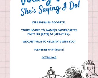 May include: A printable bachelorette party invitation with a blue and white text overlay that says "Voulez Vous She's Saying I Do!"  The invitation has a sketch of a Greek island with white buildings and a blue sky in the background. The text also includes "Kiss the Miss Goodbye!" and "You're invited to [Name]'s Bachelorette Party on [Date] at [Location]."