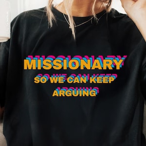 Missionary So We Can Keep Arguing Tee, Casual Everyday wear, Funny shirt, Funny T-Shirt for Fashion Lovers, Unisex Cotton Tee for gift, genz