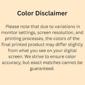 May include: A text-based graphic with the title "Color Disclaimer." The text explains that colors may vary due to monitor settings and printing processes. It emphasizes that exact color matches cannot be guaranteed.