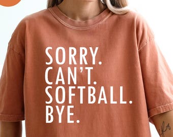 Comfort Colors Sorry Can't Softball Bye Shirt,Funny Softball Mom Shirt,Softball Lover Shirt,Softball Season,Softball Coach Shirt,Mom Gift