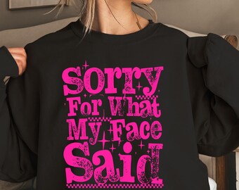 Sorry For What My Face Said Sweatshirt,Funny Humor Shirt,Sarcastic Resting Face Shirt,Trendy Shirt,Gift for Her,Funny Mood Shirt,Funny Quote
