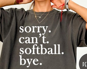 Comfort Colors Sorry Can't Softball Bye Shirt,Funny Softball Mom Shirt,Softball Lover Shirt,Softball Season,Softball Coach Shirt,Mom Gift