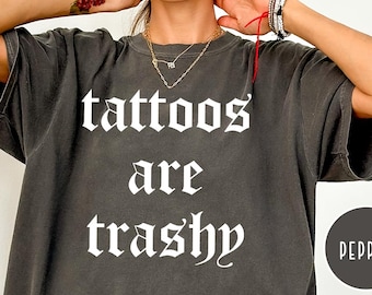 Comfort Colors Tattoos Are Trashy Shirt,Tattoos Shirt,Sassy Gift, Sarcastic Shirt,Funny Shirt,Humor Shirt,Husband Shirt,Tattoos Are Stupid
