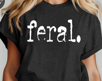 Feral Shirt,Feral Shirt,Funny Gift,Funny Quote Tee,Feral Cowgirl,Sarcastic Shirt,Feral Girl,Feral Woman,Feral Wife,Feral Mama,Feral Era
