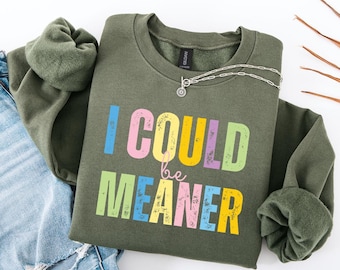I Could Be Meaner Sweatshirt,Sarcastic Shirt,Funny Gift,Funny Humor Shirt,Mean Girl Energy,Sarcasm Shirt,Sarcastic Sweatshirt,Trendy Shirt