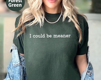 I Could Be Meaner Shirt,Sarcastic Shirt,Funny Gift,Funny Humor Shirt,Mean Girl Energy,Sarcasm Shirt,Trendy Shirt for Women,Sassy Quote Shirt