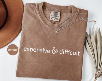 Comfort Colors Expensive And Difficult Shirt,Funny Women Shirt,Funny Mom Shirt,Funny Wife Shirt,,Funny Girlfriend Gift,Sarcastic Shirt