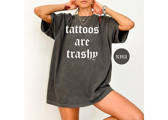 Comfort Colors Tattoos Are Trashy Shirt,Tattoos Shirt,Sassy Gift, Sarcastic Shirt,Funny Shirt,Humor Shirt,Husband Shirt,Tattoos Are Stupid