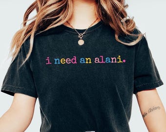 Comfort Colors I Need An Alani Shirt,Summer Vibes Shirt,Summer Drink Shirt,Trendy Summer Shirt,Beach Vibes Shirt,Beach Life Shirt,Sunshine