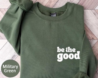 Be The Good Sweatshirt,Hoodie,Inspirational Sweatshirt,Be Kind,Positive Quote Unisex Sweatshirt,Weekend Sweatshirt,Good Vibes Sweatshirt