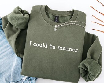 I Could Be Meaner Sweatshirt,Sarcastic Shirt,Funny Gift,Funny Humor Shirt,Mean Girl Energy,Sarcasm Shirt,Sarcastic Sweatshirt,Trendy Shirt