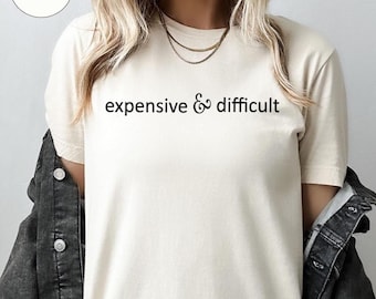 Expensive And Difficult Shirt,Funny Women Shirt,Funny Mom Shirt,Funny Wife Shirt,,Funny Girlfriend Gift,Sarcastic Shirt,Expensive Wife Shirt
