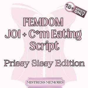 May include: A pink graphic featuring the words "FEMDOM JOI + C*m Eating Script Prissy Sissy Edition" over a corset illustration. Includes an "18+ Adults Only" badge and a "MISTRESS MEMOIRS" banner.