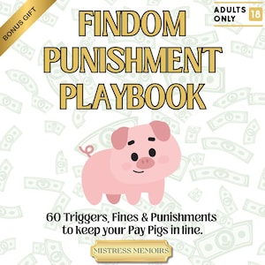 May include: A book cover featuring the title "FINDOM PUNISHMENT PLAYBOOK" and a cartoon pig. The cover includes the text "60 Triggers, Fines & Punishments to keep your Pay Pigs in line." and "ADULTS ONLY 18".