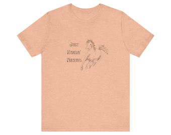 Just Horsin' Around Tee, Funny Horse Shirt, Equestrian Gift, Casual Wear, Animal Lover T-Shirt | Circle Drill Farm LLC