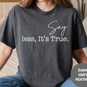 Say Less It&#39;s True Shirt Minimalist Quote Tee Simple Statement T-Shirt Quiet Confidence Shirt Inspirational Graphic Tee Gift Idea