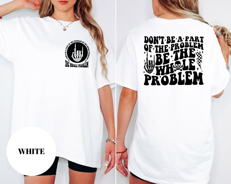 T-shirt featuring a front chest circle design with a skeleton hand and the words “The Whole Problem” surrounding it; the back showcases a large statement reading “Don’t Be a Part of the Problem, Be the Whole Problem” in bold font, with graphic accents like lightning bolts, skulls, and checkered flags. A rebellious and fun shirt for those with an edgy sense of humor — perfect as a gift for bold women or teens with attitude.