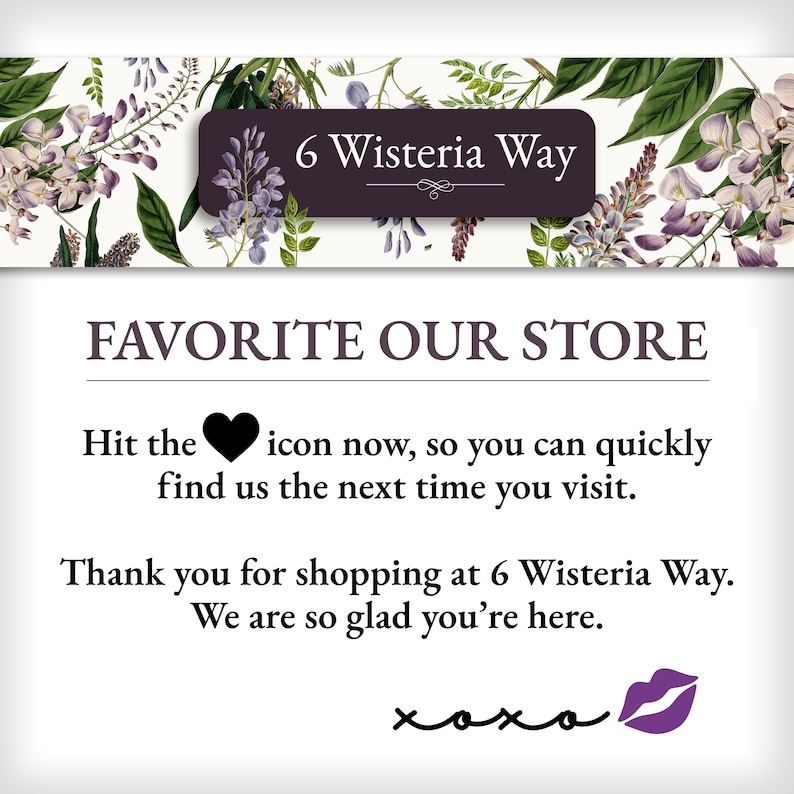 May include: A promotional graphic featuring wisteria floral designs and the text "6 Wisteria Way." The text "Favorite Our Store" is displayed, with instructions to favourite the shop. A purple lip graphic and "xoxo" are also included.