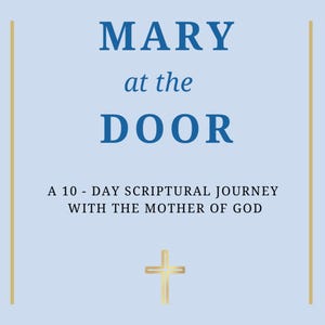 May include: A light blue poster with gold vertical lines on the sides. The text "MARY at the DOOR" is in blue. Below the text is "A 10-DAY SCRIPTURAL JOURNEY WITH THE MOTHER OF GOD". A gold cross is at the bottom of the poster.