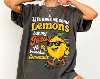 Comfort Colors® Life Gave Me Some Lemons, But My Jesus, He Be Makin' Lemonade, Jesus Lemonade,Funny Lemonade Tee, Child of God,Faith Apparel