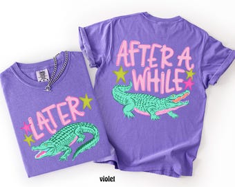 Comfort Colors® Later Gator Two-Side Shirt, After A While Crocodile Tee, Funny Mom Shirt, Cute Graphic Women Tee, Summer Teacher Shirt