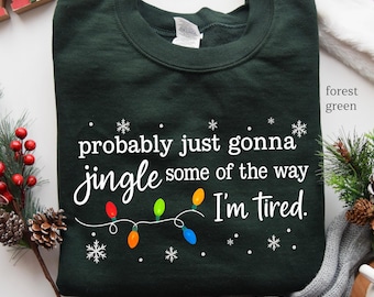 Probably Just Gonna Jingle Some Of The Way I'm Tired Christmas Sweatshirt, Funny Holiday Family Sweatshirts, Christmas Jingle Song Sweater