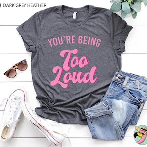You&#39;re Being Too Loud T-Shirt,TS Fan Lover T-Shirt,Summer Concert Tee,Song Lyrics Shirt,Eras Tour Tee,Singer Fan Tee,Music Lover Shirt