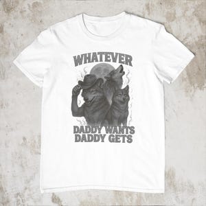What Ever Daddy Wants Daddy Gets, werewolf memes, funny cringe shirt, funny meme shirt, meme shirt, offensive meme shirt, Gen Z Shirt
