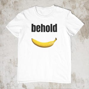 behold banana Shirt, Gen Z Humor, Weird Humor, Comfort Colors T-shirt, Funny Meme Shirt, Cringe Shirt, Funny Graphic Tee, Gen Z Meme Tee