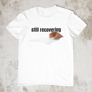 still recovering Shirt, Gen Z Humor, Weird Humor, Comfort Colors T-shirt, Funny Meme Shirt, Cringe Shirt, Funny Graphic Tee, Gen Z Meme Tee