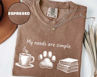 Comfort Colors® My Needs are Simple T-Shirt, Dog Lover Gift, Book Lover Shirt, Dog Mom Shirt, Bookish Tee, Dog Owner Shirt, Coffee Lover Tee
