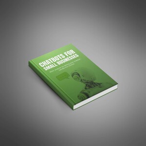 May include: A green book with the title "Chatbots for Small Businesses" in white text. The cover includes an illustration of a robot. The subtitle reads, "Work smarter by letting your chatbot handle the routine."