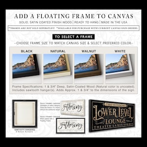 Peut inclure: Ajoutez un cadre flottant à votre enseigne en toile. Choisissez parmi des cadres en bois noir, naturel, noyer ou blanc. Les cadres mesurent 4,4 cm de profondeur et ajoutent 4,4 cm à la taille totale de votre enseigne. Les cadres comprennent des crochets dentelés et des pare-chocs inférieurs.