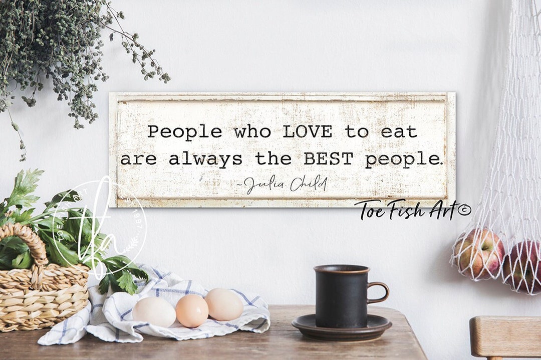 People Who Love to Eat Are Always the Best People Modern Farmhouse Wall  Decor Julia Child Quote Custom Kitchen Dining Room Wall Decor Print - Etsy  Ireland