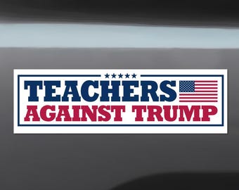 Teachers Against Trump Bumper Sticker or Car Magnet: Political Resistance Decal