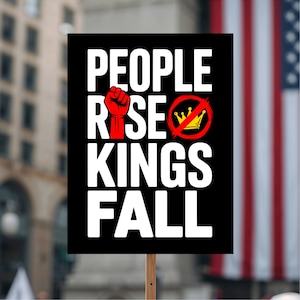 Könnte beinhalten: Ein schwarzes Schild mit weißem Text, der lautet: "PEOPLE RISE KINGS FALL". Das Wort "RISE" zeigt eine rote Faust. Eine goldene Krone ist mit einer roten Linie durchgestrichen. Der Hintergrund enthält eine verschwommene amerikanische Flagge.
