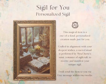 May include: A framed image of a sigil, a magical symbol, in a rustic setting with candles and books. The text "Sigil for You" and "Personalized Sigil" is at the top of the image. The text below the image reads: "This magical item is a one-of-a-kind, personalized creation made just for you. Crafted in alignment with your deepest wishes, a sacred ritual is performed by Myu.Cherte's saint, a master of sigilcraft, to receive and manifest your unique sigil. I will send the item to you via Etsy message within two weeks."