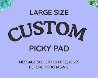 CUSTOM LARGE Picky Pad - Please message before purchasing