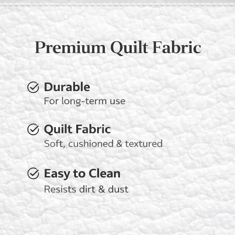 May include: White quilted fabric with the text "Premium Quilt Fabric." The image highlights the fabric's durability, softness, and ease of cleaning. The text also mentions the fabric is cushioned and textured.
