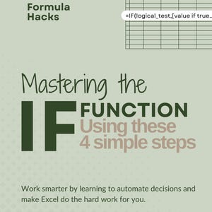 May include: Green and brown graphic with the text "Formula Hacks" and "Mastering the IF FUNCTION Using these 4 simple steps". The graphic also includes a spreadsheet with the formula "=IF(logical_test,[value if true..." in a cell.